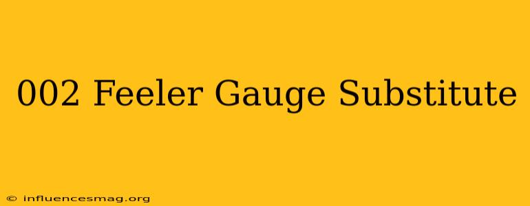.002 Feeler Gauge Substitute