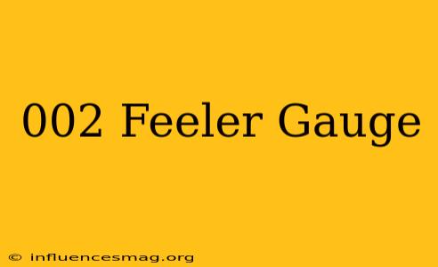 .002 Feeler Gauge