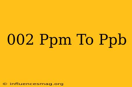 .002 Ppm To Ppb