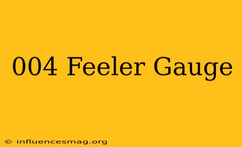 .004 Feeler Gauge