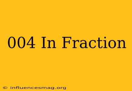 .004 In Fraction