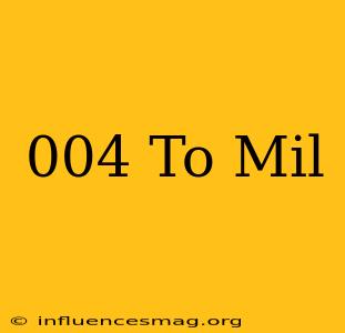 .004 To Mil