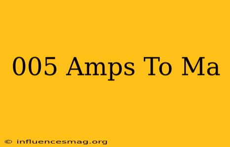 .005 Amps To Ma