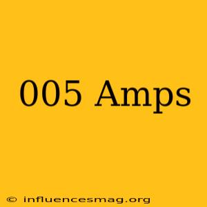 .005 Amps