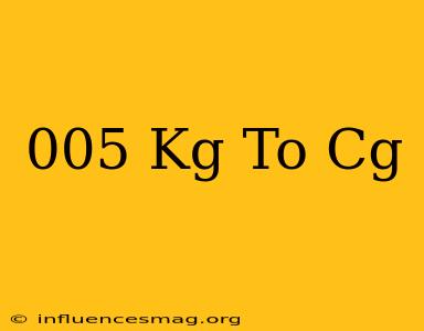 .005 Kg To Cg