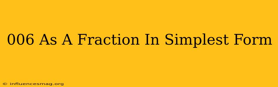 .006 As A Fraction In Simplest Form