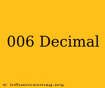 .006 Decimal