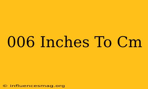 .006 Inches To Cm