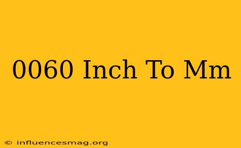 .0060 Inch To Mm
