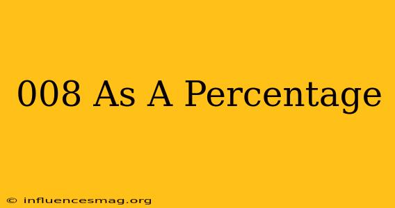 .008 As A Percentage
