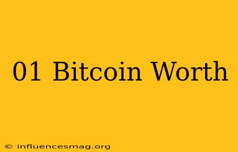 .01 Bitcoin Worth