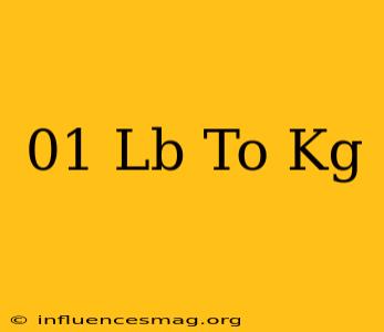.01 Lb To Kg