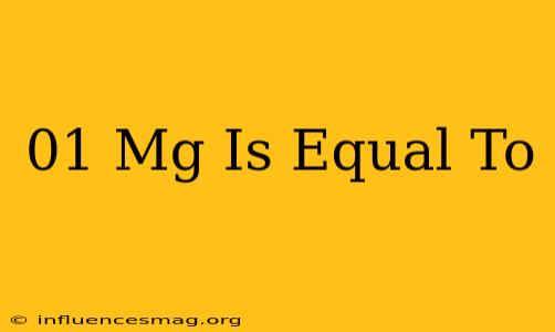 .01 Mg Is Equal To