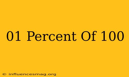 .01 Percent Of 100