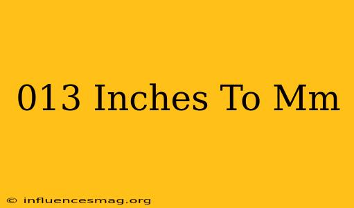 .013 Inches To Mm