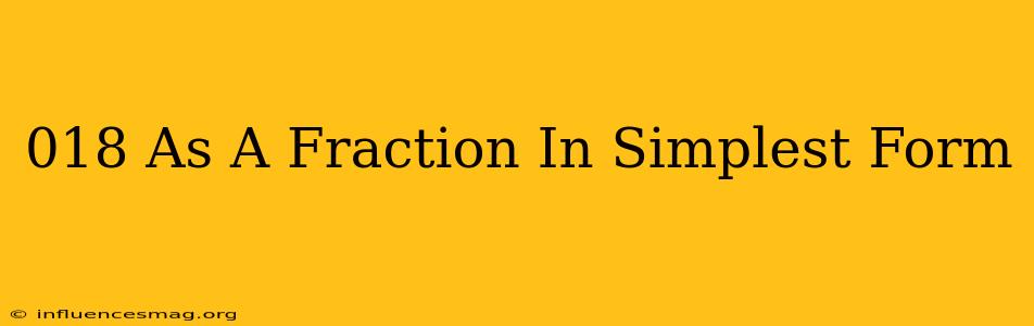 .018 As A Fraction In Simplest Form