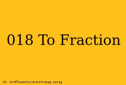 .018 To Fraction