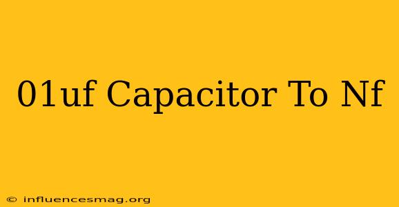 .01uf Capacitor To Nf
