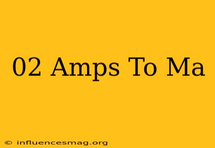 .02 Amps To Ma