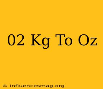 .02 Kg To Oz