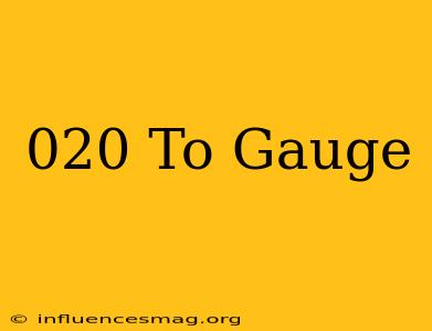 .020 To Gauge
