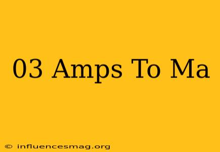 .03 Amps To Ma