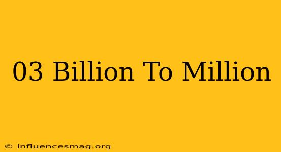 .03 Billion To Million