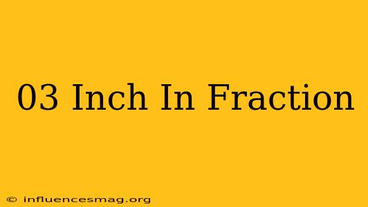 .03 Inch In Fraction