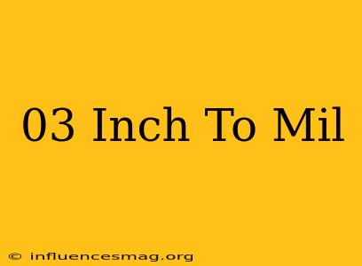 .03 Inch To Mil