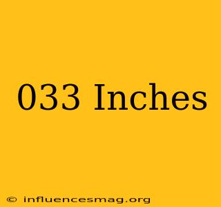 .033 Inches