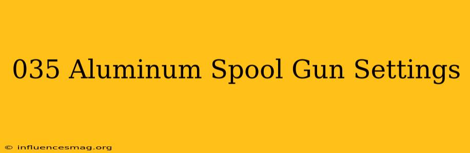 .035 Aluminum Spool Gun Settings