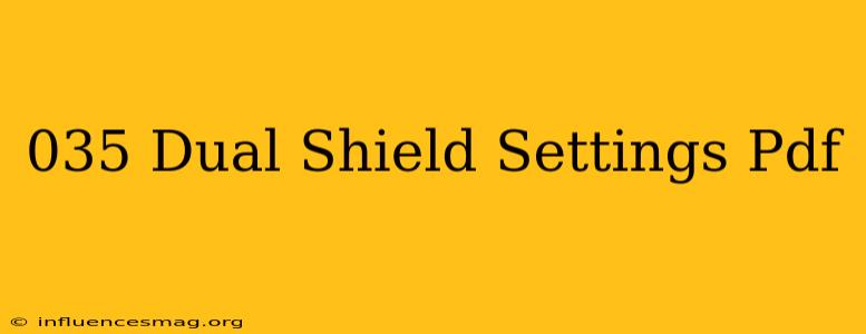 .035 Dual Shield Settings Pdf