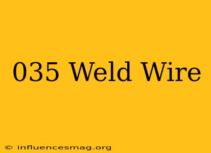 .035 Weld Wire