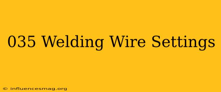 .035 Welding Wire Settings