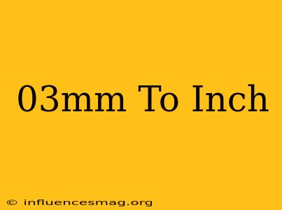 .03mm To Inch