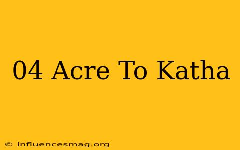 .04 Acre To Katha