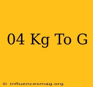.04 Kg To G