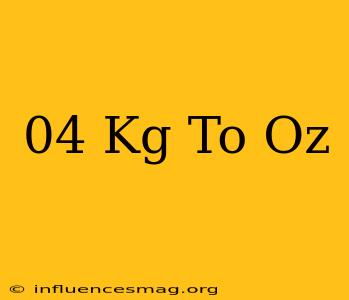 .04 Kg To Oz