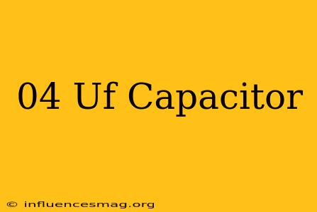 .04 Uf Capacitor