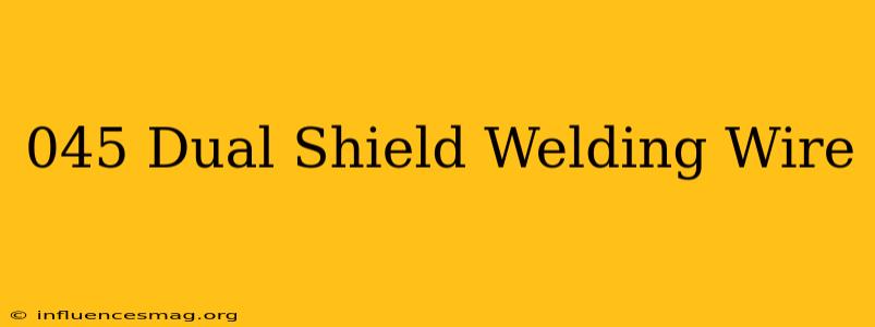 .045 Dual Shield Welding Wire