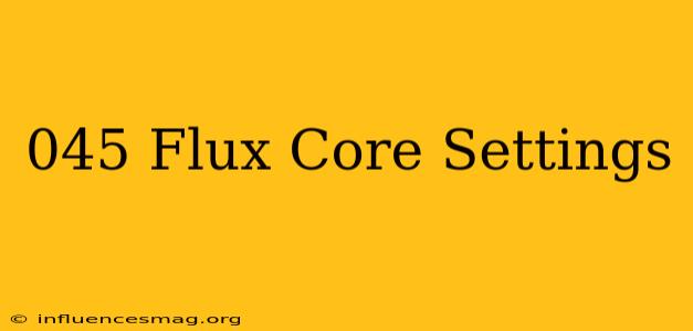 .045 Flux Core Settings