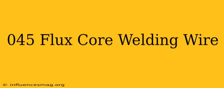 .045 Flux Core Welding Wire