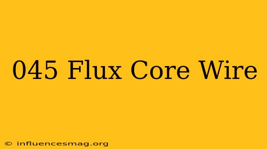 .045 Flux Core Wire