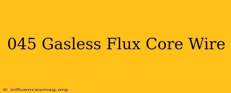 .045 Gasless Flux Core Wire