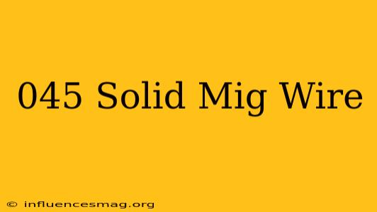 .045 Solid Mig Wire