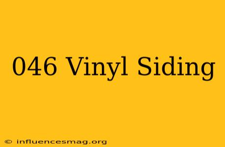 .046 Vinyl Siding