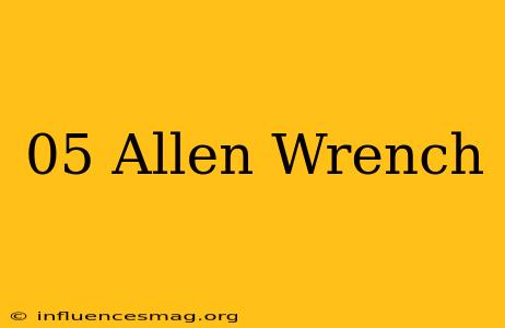 .05 Allen Wrench