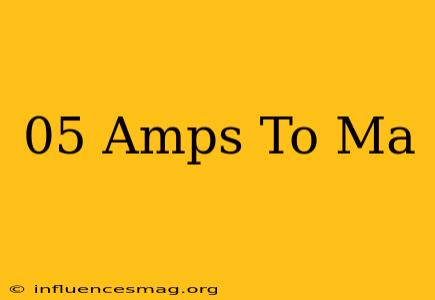 .05 Amps To Ma