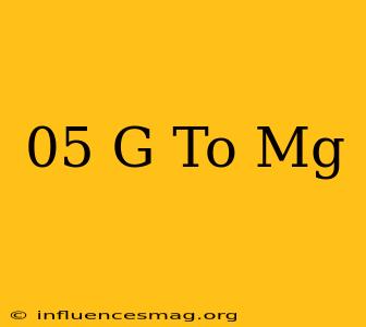 .05 G To Mg