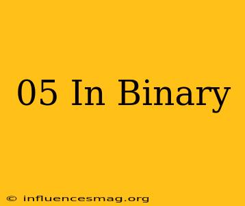 .05 In Binary